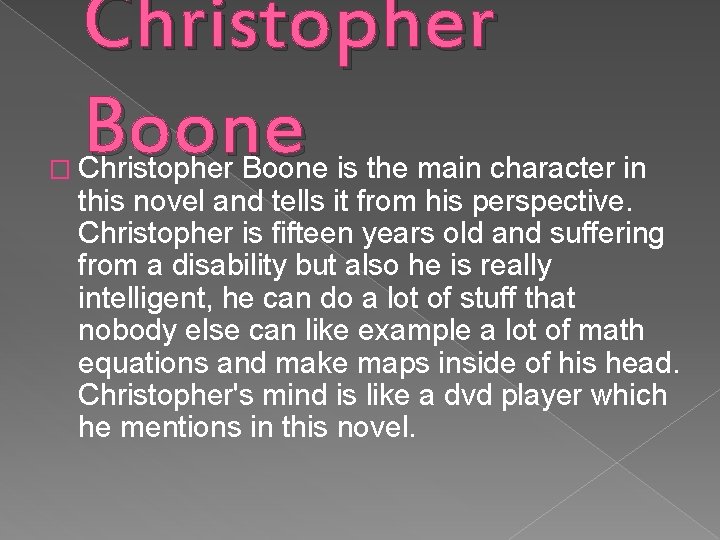 Christopher Boone � Christopher Boone is the main character in this novel and tells