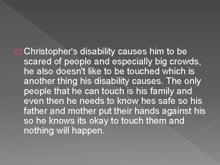 � Christopher's disability causes him to be scared of people and especially big crowds,