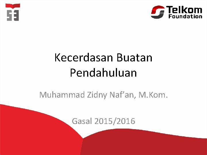 Kecerdasan Buatan Pendahuluan Muhammad Zidny Naf’an, M. Kom. Gasal 2015/2016 