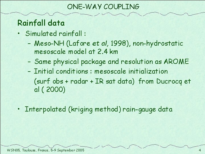 ONE-WAY COUPLING Rainfall data • Simulated rainfall : – Meso-NH (Lafore et al, 1998),