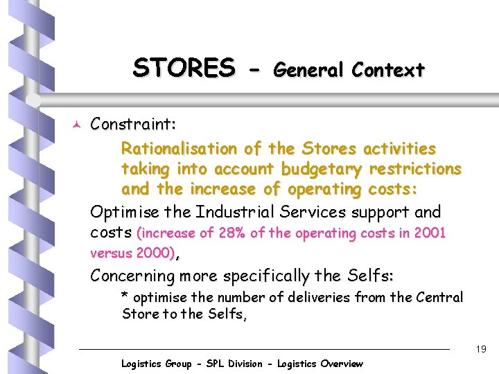 STORES © General Context Constraint: Rationalisation of the Stores activities taking into account budgetary