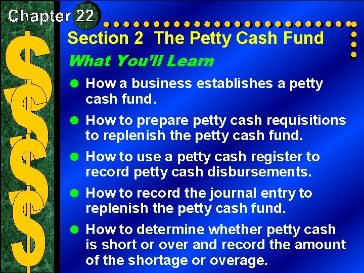 Section 2 The Petty Cash Fund What You’ll Learn = How a business establishes