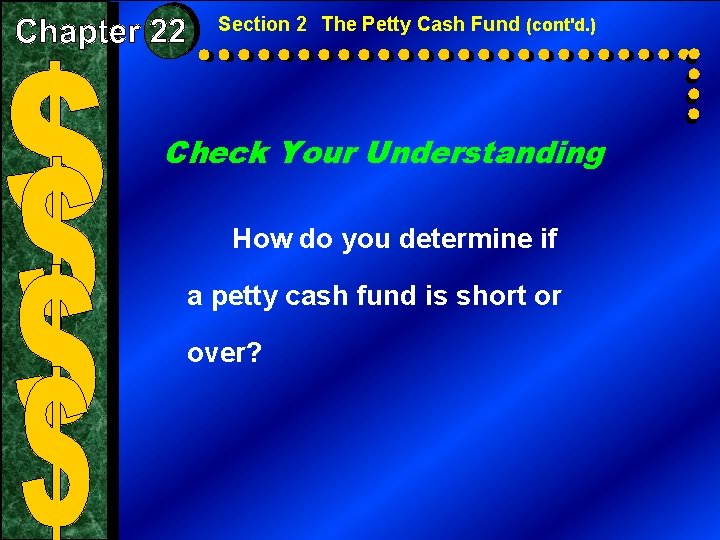 Section 2 The Petty Cash Fund (cont'd. ) Check Your Understanding How do you