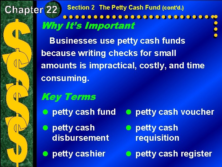 Section 2 The Petty Cash Fund (cont'd. ) Why It’s Important Businesses use petty