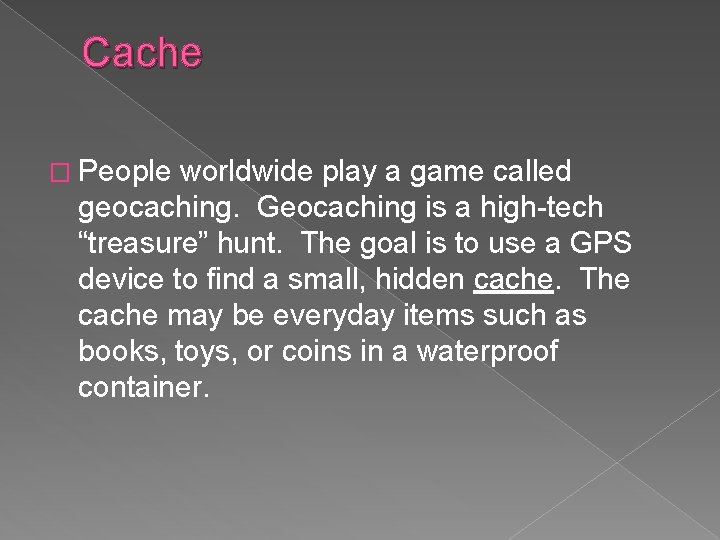 Cache � People worldwide play a game called geocaching. Geocaching is a high-tech “treasure”