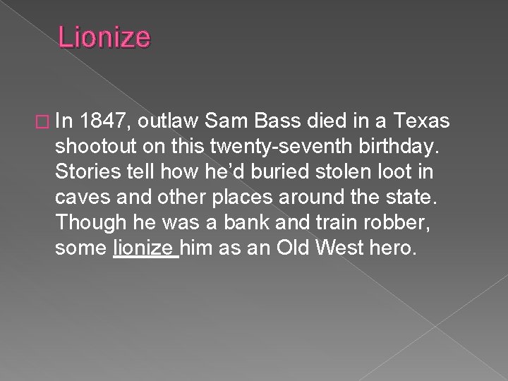 Lionize � In 1847, outlaw Sam Bass died in a Texas shootout on this