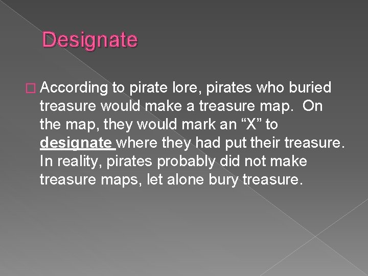 Designate � According to pirate lore, pirates who buried treasure would make a treasure