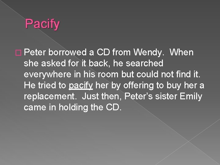 Pacify � Peter borrowed a CD from Wendy. When she asked for it back,