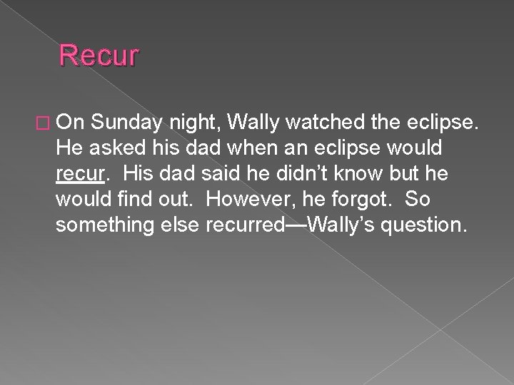 Recur � On Sunday night, Wally watched the eclipse. He asked his dad when