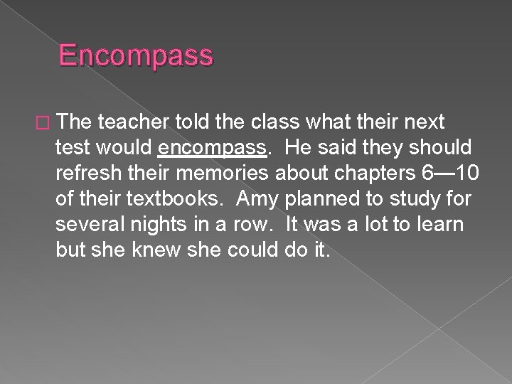 Encompass � The teacher told the class what their next test would encompass. He