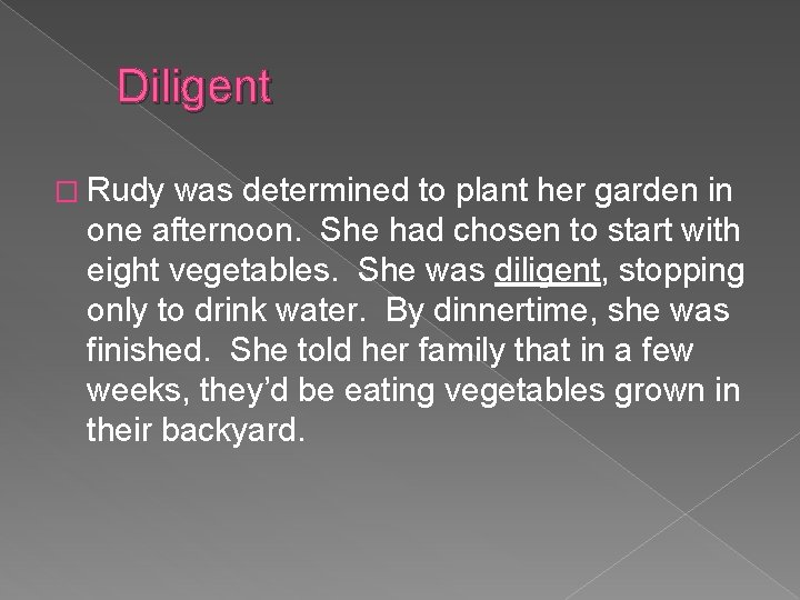 Diligent � Rudy was determined to plant her garden in one afternoon. She had