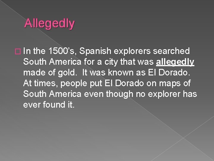 Allegedly � In the 1500’s, Spanish explorers searched South America for a city that