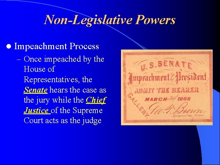 Non-Legislative Powers l Impeachment Process – Once impeached by the House of Representatives, the