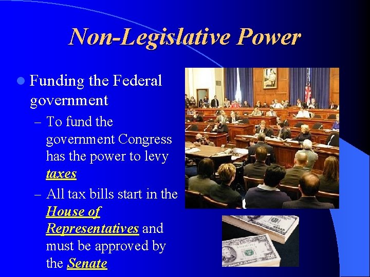 Non-Legislative Power l Funding the Federal government – To fund the government Congress has