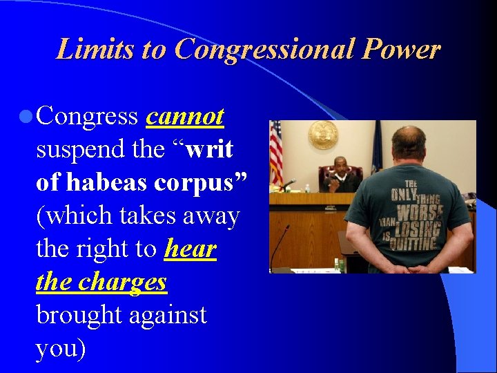 Limits to Congressional Power l Congress cannot suspend the “writ of habeas corpus” (which