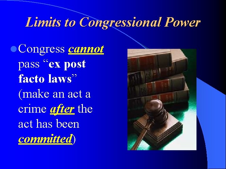 Limits to Congressional Power l Congress cannot pass “ex post facto laws” (make an