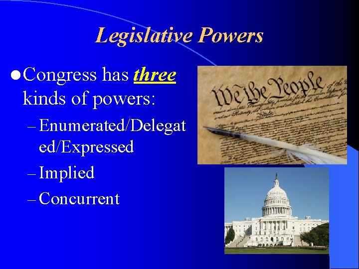 Legislative Powers l Congress has three kinds of powers: – Enumerated/Delegat ed/Expressed – Implied