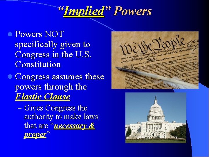 “Implied” Powers l Powers NOT specifically given to Congress in the U. S. Constitution