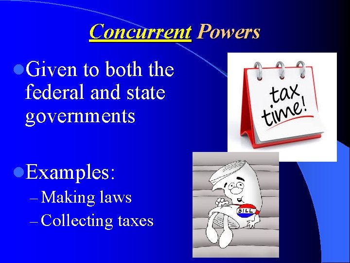 Concurrent Powers l. Given to both the federal and state governments l. Examples: –