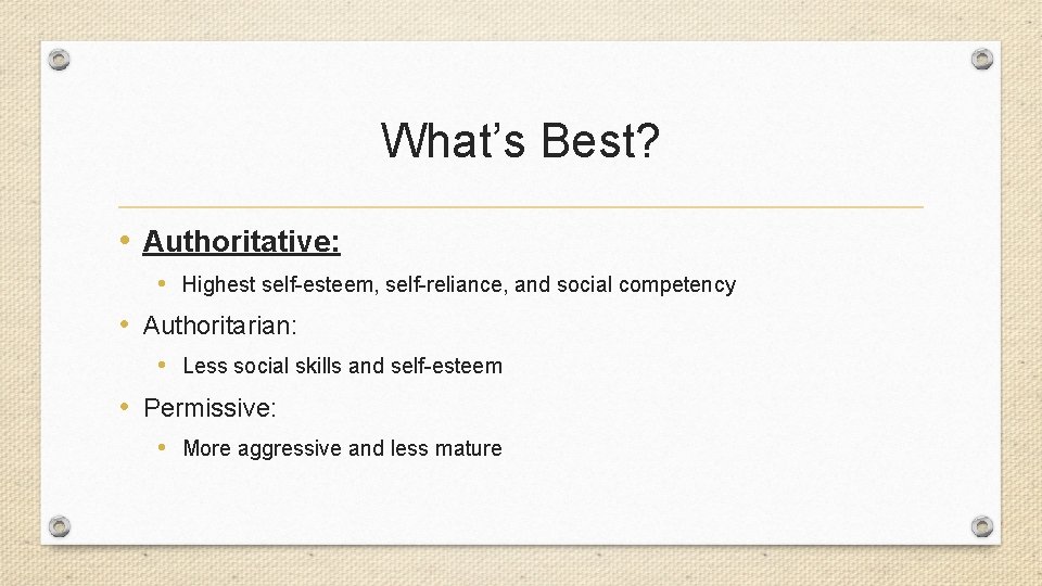 What’s Best? • Authoritative: • Highest self-esteem, self-reliance, and social competency • Authoritarian: •