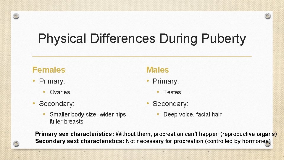 Physical Differences During Puberty Females • Primary: • Ovaries • Secondary: • Smaller body