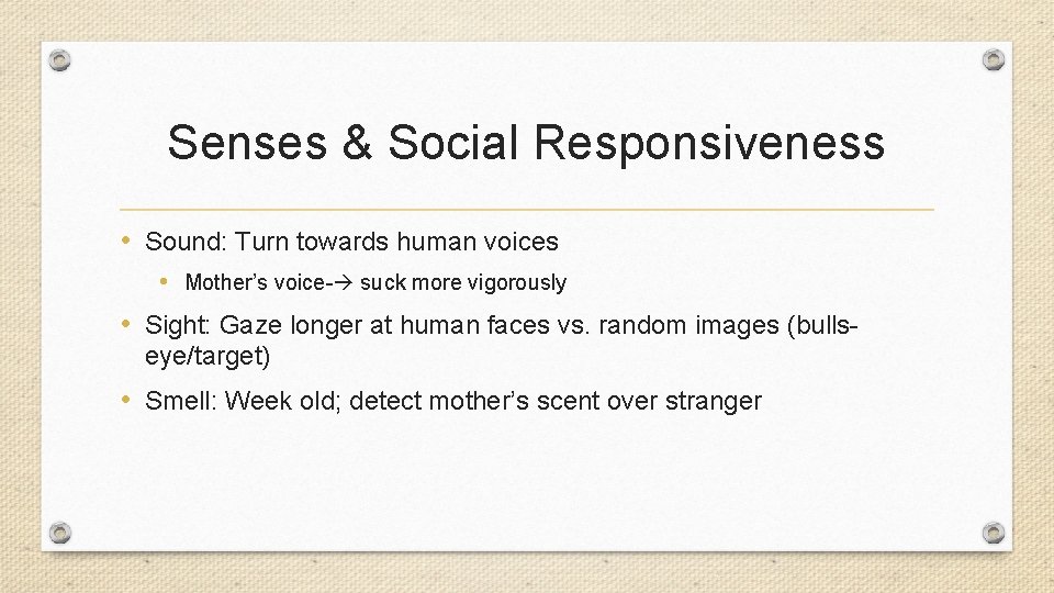 Senses & Social Responsiveness • Sound: Turn towards human voices • Mother’s voice- suck