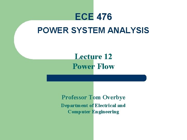 ECE 476 POWER SYSTEM ANALYSIS Lecture 12 Power Flow Professor Tom Overbye Department of