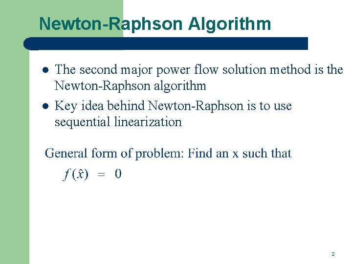 Newton-Raphson Algorithm l l The second major power flow solution method is the Newton-Raphson