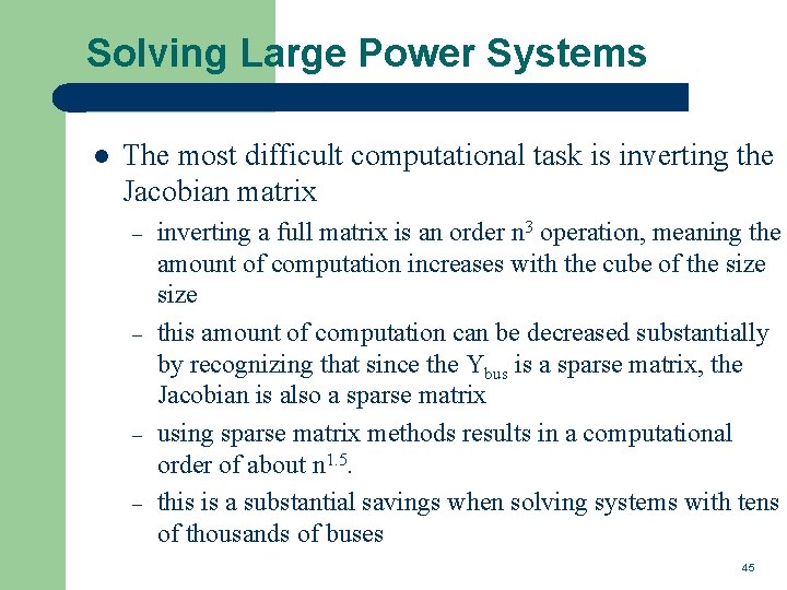 Solving Large Power Systems l The most difficult computational task is inverting the Jacobian