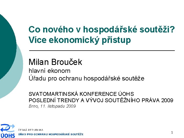 Co nového v hospodářské soutěži? Více ekonomický přístup Milan Brouček hlavní ekonom Úřadu pro