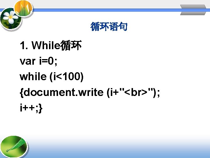 循环语句 1. While循环 var i=0; while (i<100) {document. write (i+" "); i++; } 