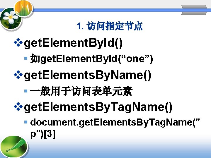 1. 访问指定节点 vget. Element. By. Id() § 如get. Element. By. Id(“one”) vget. Elements. By.