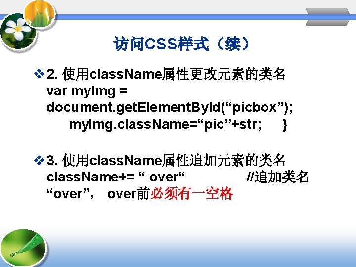 访问CSS样式（续） v 2. 使用class. Name属性更改元素的类名 var my. Img = document. get. Element. By. Id(“picbox”);