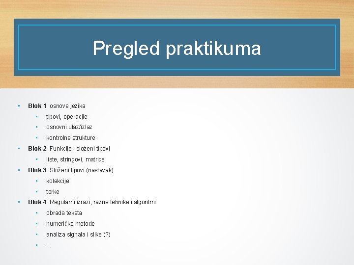Pregled praktikuma • • Blok 1: osnove jezika • tipovi, operacije • osnovni ulaz/izlaz
