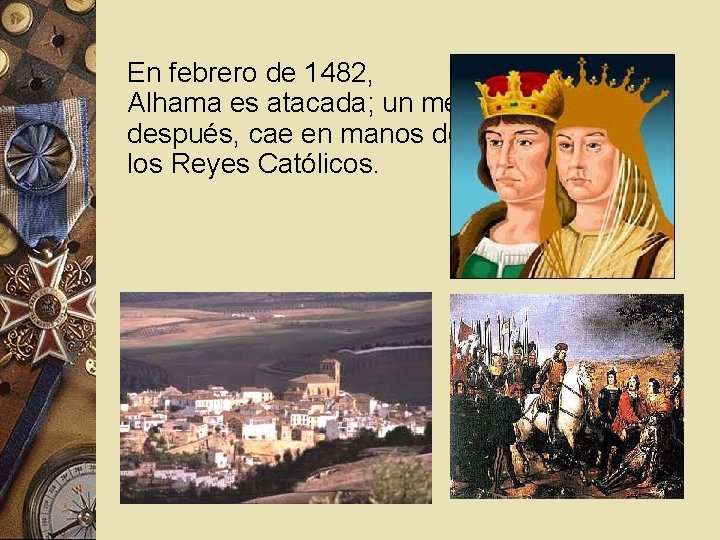 En febrero de 1482, Alhama es atacada; un mes después, cae en manos de