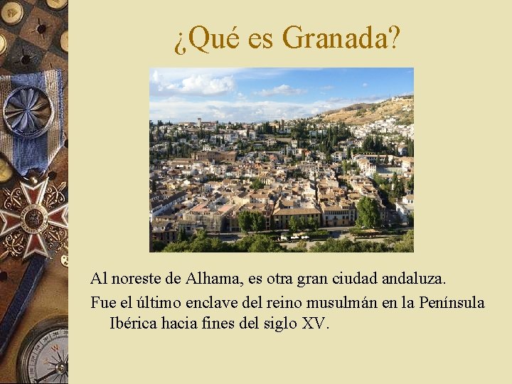 ¿Qué es Granada? Al noreste de Alhama, es otra gran ciudad andaluza. Fue el