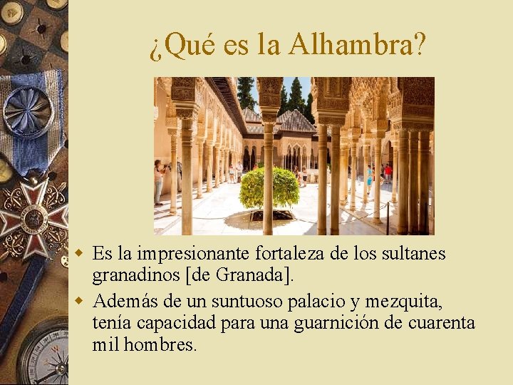 ¿Qué es la Alhambra? w Es la impresionante fortaleza de los sultanes granadinos [de