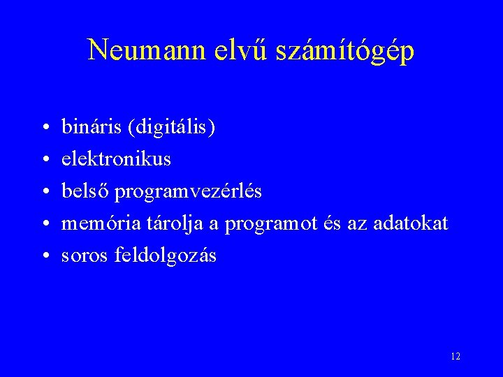 Neumann elvű számítógép • • • bináris (digitális) elektronikus belső programvezérlés memória tárolja a