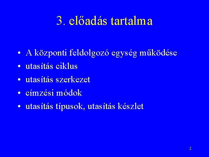 3. előadás tartalma • • • A központi feldolgozó egység működése utasítás ciklus utasítás