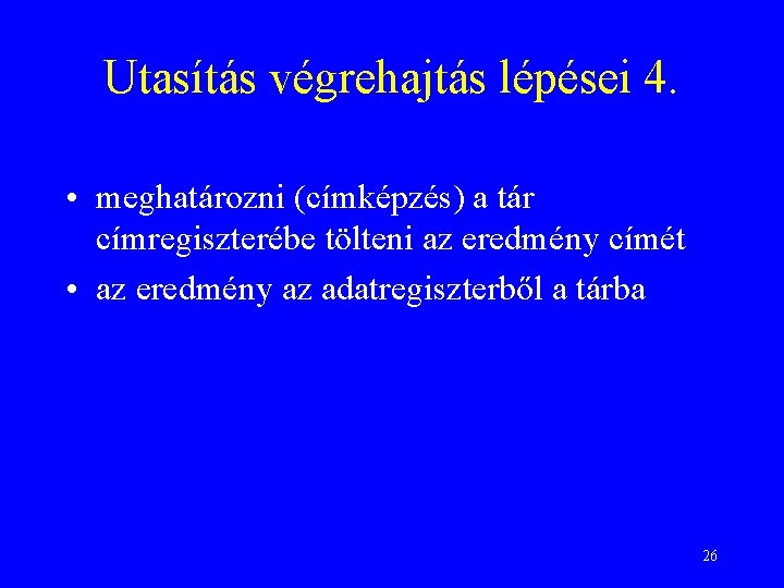 Utasítás végrehajtás lépései 4. • meghatározni (címképzés) a tár címregiszterébe tölteni az eredmény címét