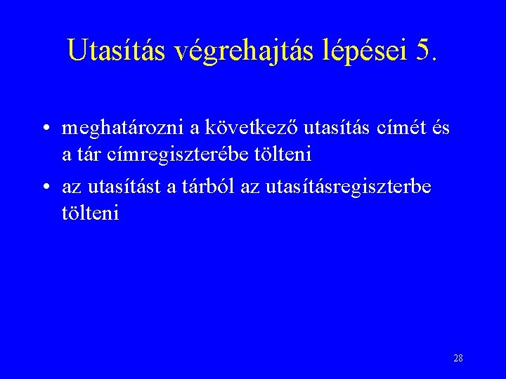 Utasítás végrehajtás lépései 5. • meghatározni a következő utasítás címét és a tár címregiszterébe