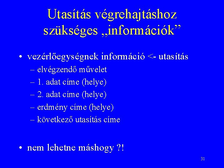 Utasítás végrehajtáshoz szükséges „információk” • vezérlőegységnek információ <- utasítás – elvégzendő művelet – 1.