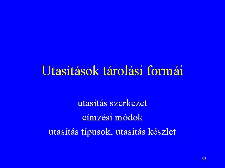 Utasítások tárolási formái utasítás szerkezet címzési módok utasítás típusok, utasítás készlet 32 