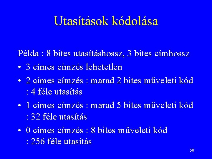 Utasítások kódolása Példa : 8 bites utasításhossz, 3 bites címhossz • 3 címes címzés