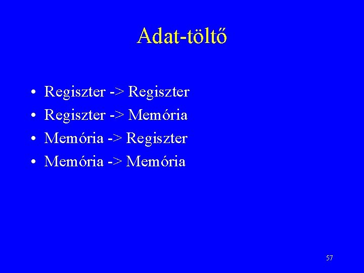 Adat-töltő • • Regiszter -> Memória -> Regiszter Memória -> Memória 57 