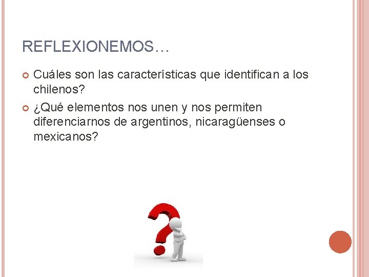 REFLEXIONEMOS… Cuáles son las características que identifican a los chilenos? ¿Qué elementos nos unen