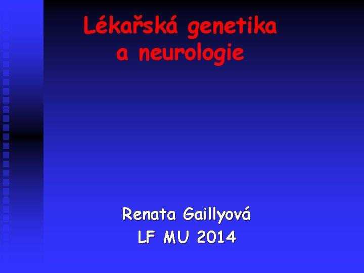 Lékařská genetika a neurologie Renata Gaillyová LF MU 2014 