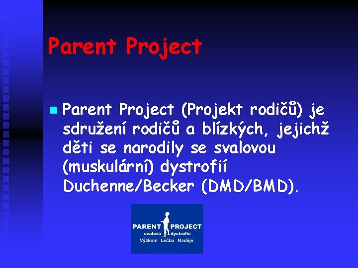 Parent Project n Parent Project (Projekt rodičů) je sdružení rodičů a blízkých, jejichž děti