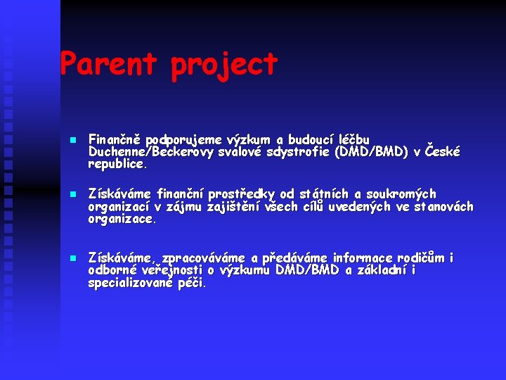 Parent project n n n Finančně podporujeme výzkum a budoucí léčbu Duchenne/Beckerovy svalové sdystrofie