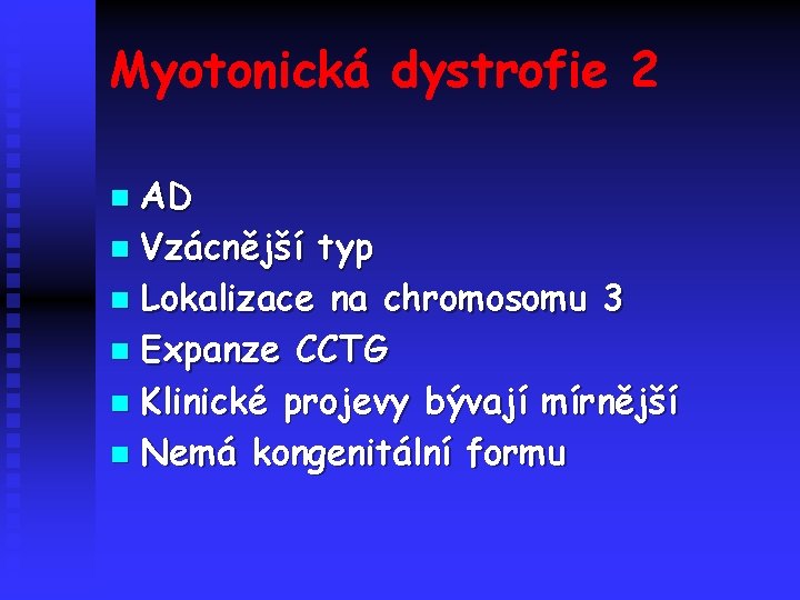 Myotonická dystrofie 2 AD n Vzácnější typ n Lokalizace na chromosomu 3 n Expanze